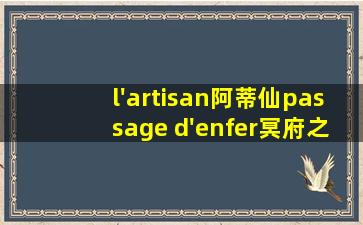 l'artisan阿蒂仙passage d'enfer冥府之路香水